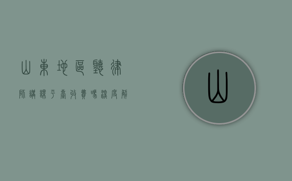 山东地区听律师讲课平台收费吗？深度解析法律知识获取的成本与价值