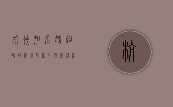 杭州知名婚姻律师费用解析，如何选择与预算规划