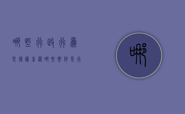 哪些行政行为是复议前置（哪些案件是行政复议前置案件）