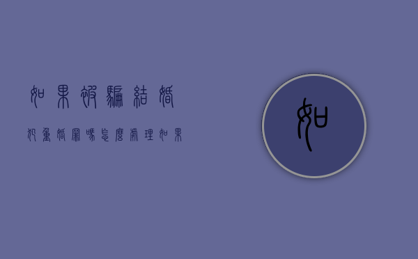 如果被骗结婚犯重婚罪吗怎么处理（如果被骗结婚犯重婚罪吗怎么判）