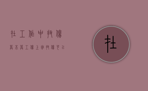 在工作中扭伤算不算工伤（上班扭伤可以报工伤吗）
