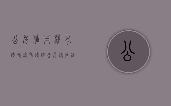 公房使用权有偿转让指导价（公房使用权有偿转让违法吗知乎）
