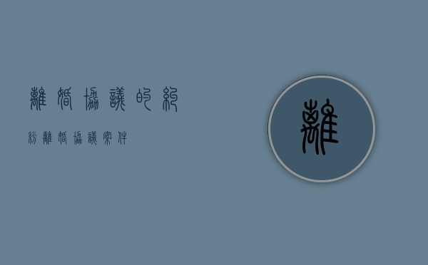 离婚协议的纠纷（离婚协议案件）
