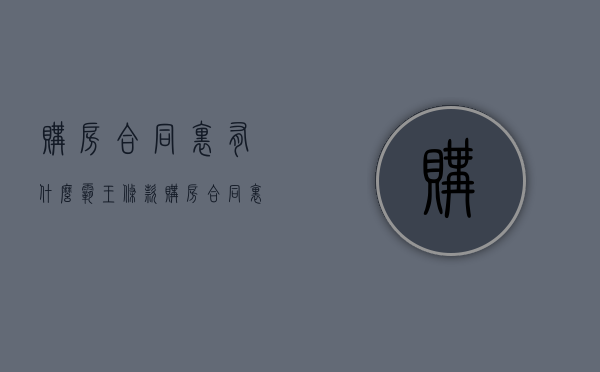购房合同里有什么霸王条款（购房合同里有什么内容）