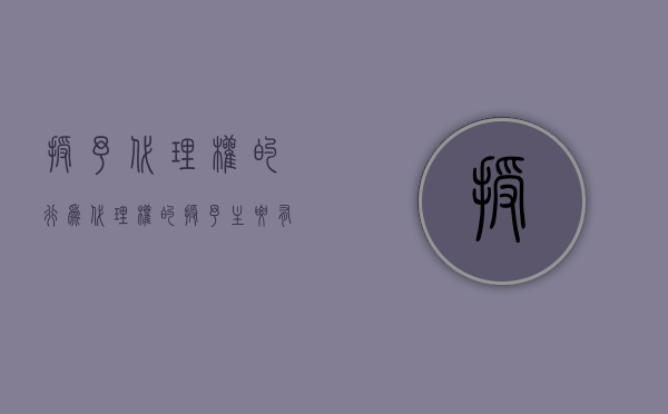 授予代理权的行为（代理权的授予主要有哪些方法）