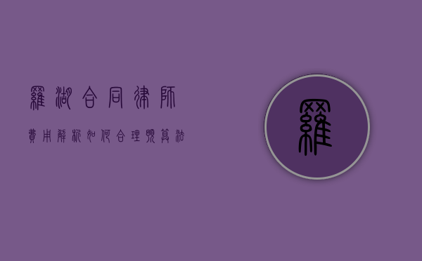 罗湖合同律师费用解析，如何合理预算法律服务成本？