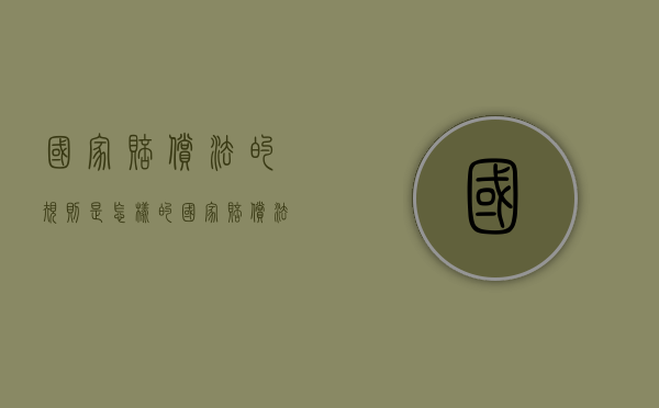 国家赔偿法的规则是怎样的？（国家赔偿法赔偿内容）