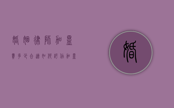 婚姻律师加盟费多少合适？如何评估加盟成本与收益？