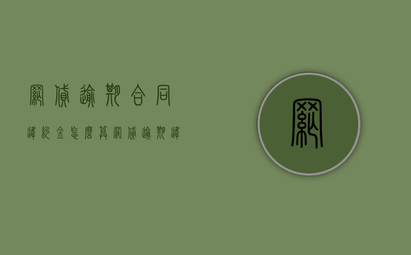 网贷逾期合同违约金怎么算？（网贷逾期违约金的法律规定）