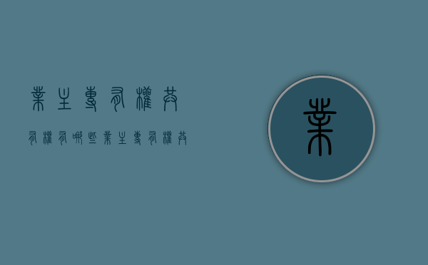 业主专有权共有权有哪些？（业主专有权共有权有哪些法律规定）