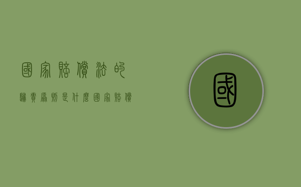 国家赔偿法的归责原则是什么（国家赔偿实行的归责原则）