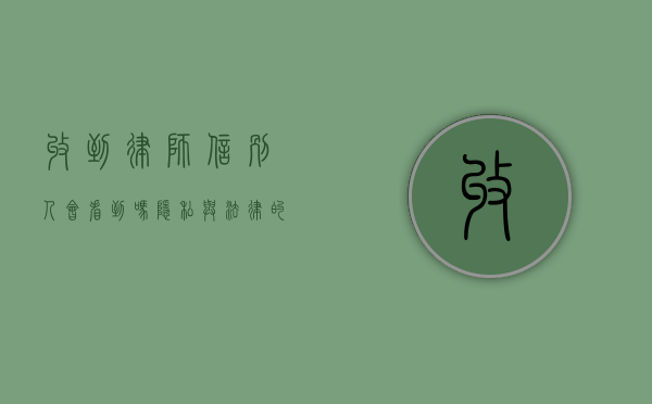 收到律师信，别人会看到吗？隐私与法律的双重考量