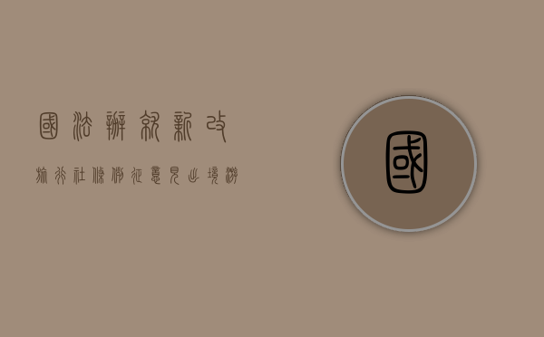 国法办就新改旅行社条例征意见,出境游不得收现金担保（旅行社组织出境旅游违法行为的处罚）