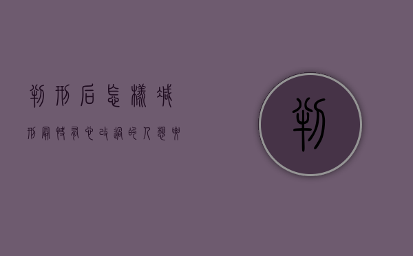 判刑后怎样减刑最快,有心改过的人想要努力争取（判刑后怎么样可以出来）