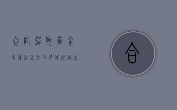 合同违约定金和违约金（合同法 违约 定金）