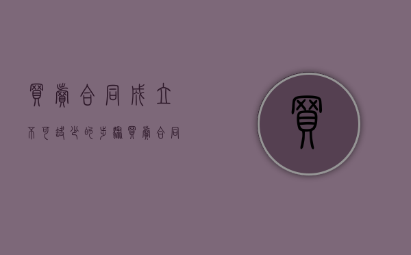 买卖合同成立不可缺少的步骤（买卖合同成立的构成要件）