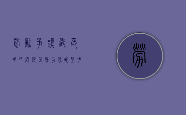 劳动争议涉及哪些问题（劳动争议的主要内容包括什么?）