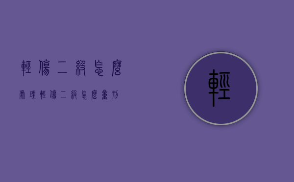 轻伤二级怎么处理（轻伤二级怎么量刑）