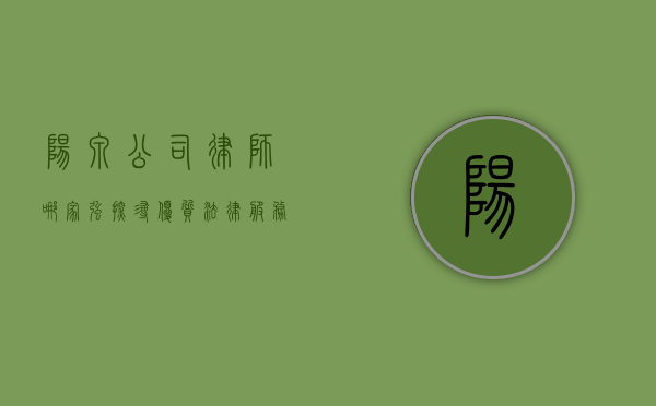 阳泉公司律师哪家强？探寻优质法律服务