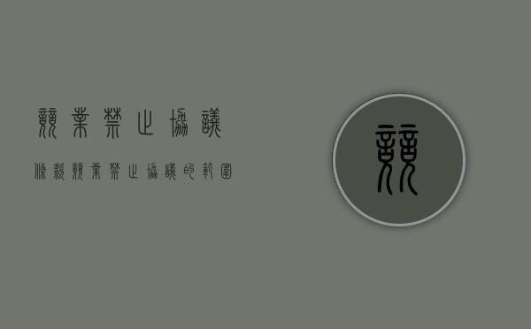 竞业禁止协议条款（竞业禁止协议的范围）