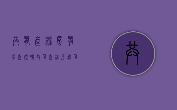 共有产权房有房产证吗？（共有产权房还有吗）