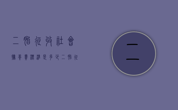 二胎征收社会抚养费标准是多少（二胎征收社会抚养费标准表）