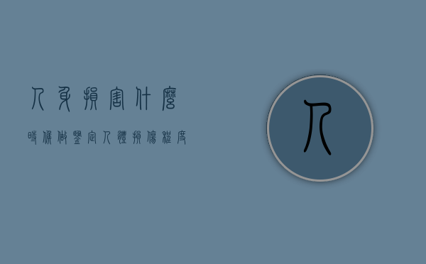 人身损害什么时候做鉴定（人体损伤程度鉴定标准适用时间）