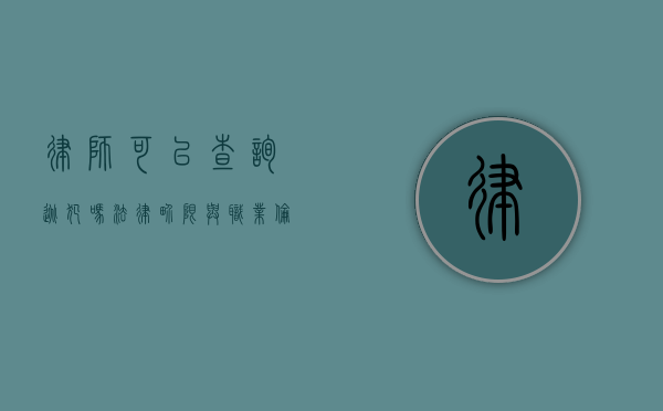 律师可以查询逃犯吗？法律界限与职业伦理的探讨