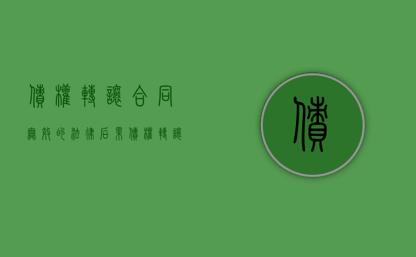债权转让合同无效的法律后果（债权转让是否有效）