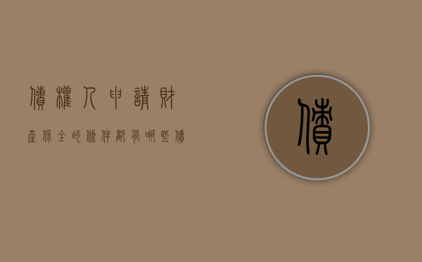 债权人申请财产保全的条件都有哪些（债权人如何办理保全手续）
