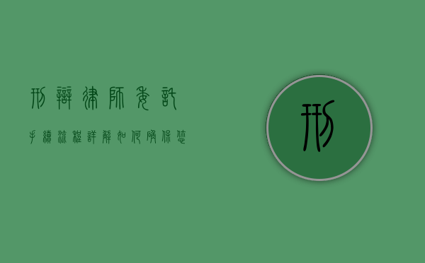 刑辩律师委托手续流程详解，如何确保您的合法权益得到保障