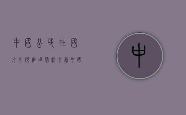 中国公民在国外如何办理离婚手续（中国人在外国怎么办离婚手续）