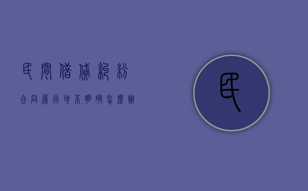 民间借贷纠纷合同履行地不明确怎么办（民间借贷合同签订地有管辖权吗）