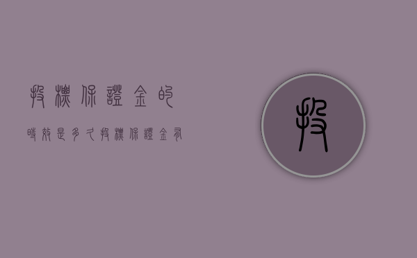 投标保证金的时效是多久（投标保证金有效期多少天）