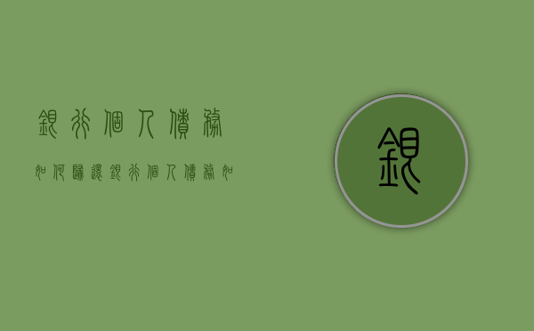 银行个人债务如何归还（银行个人债务如何归还所得税）