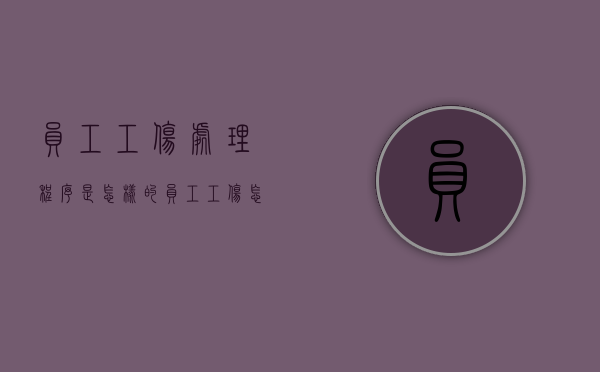 员工工伤处理程序是怎样的？（员工工伤怎么走程序）