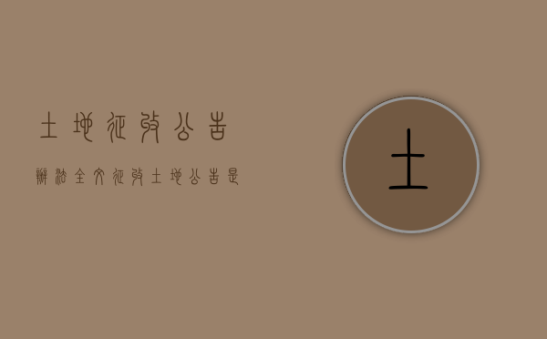 土地征收公告办法全文（征收土地公告是什么意思）