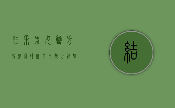 结果男女双方各准备什么（男女双方结婚按哪家风俗来）