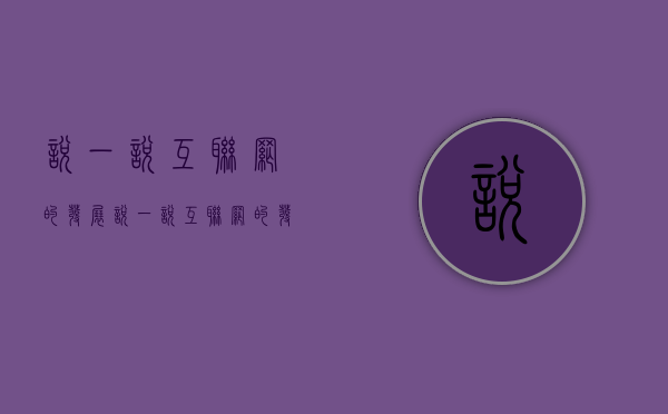说一说,互联网的发展（说一说,互联网的发展,例句）