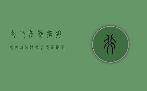 行政强制措施和行政强制执行的区别是暂时性和终局性（行政强制措施和执行有什么区别）