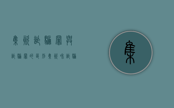 集资诈骗罪与诈骗罪的区别（集资和诈骗的区别是什么）