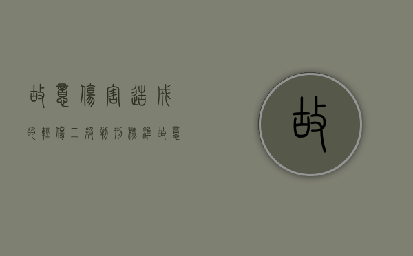 故意伤害造成的轻伤二级判刑标准（故意伤害轻伤2级判几年）