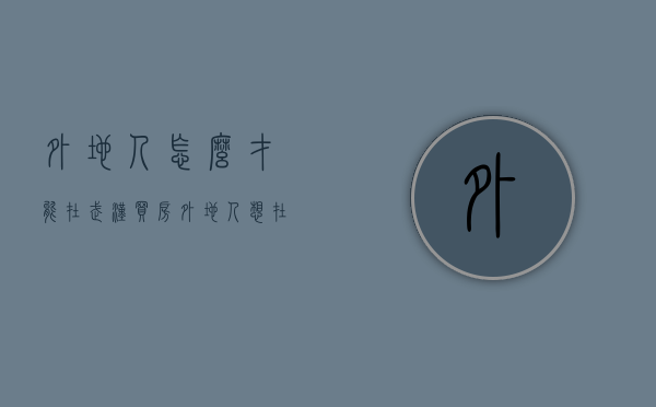 外地人怎么才能在武汉买房（外地人想在武汉买房怎么办）