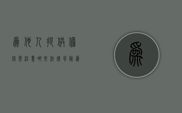 为他人提供担保需注意哪些法律风险（为他人提供担保是有偿吗）