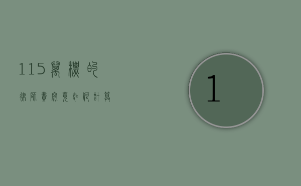 115 万标的律师费究竟如何计算？