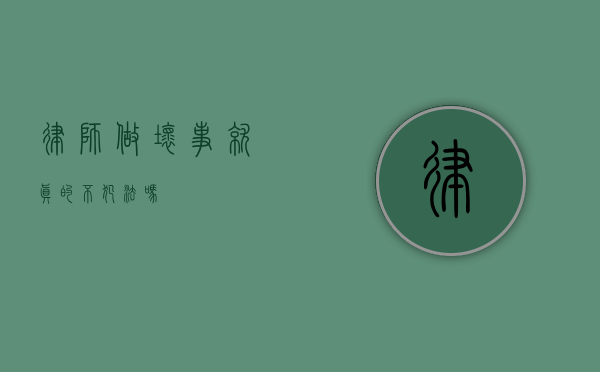 律师做坏事就真的不犯法吗？