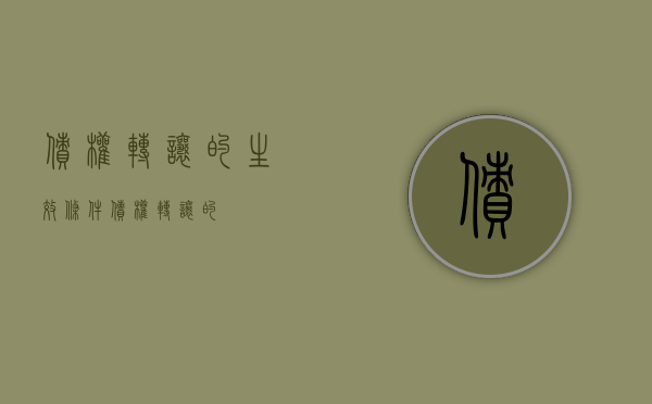 债权转让的生效条件（债权转让的）