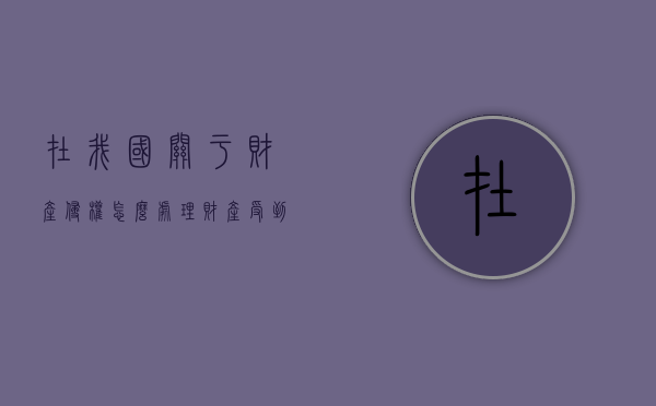 在我国关于财产侵权怎么处理（财产受到侵犯怎么办）