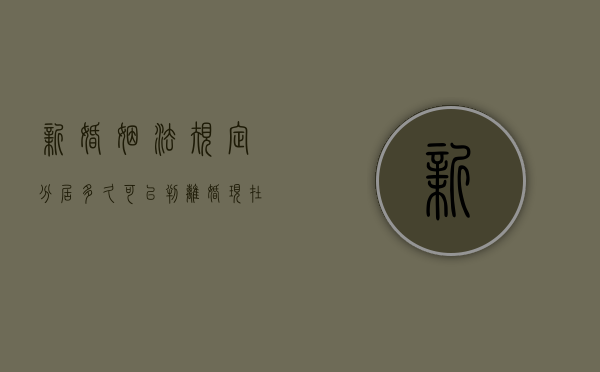 新婚姻法规定分居多久可以判离婚（现在分居多久可以判离婚）