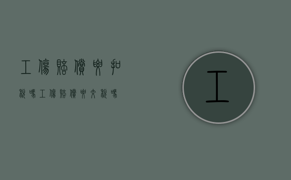 工伤赔偿要扣税吗（工伤赔偿要交税吗）